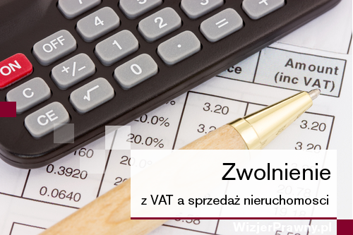 Zwolnienie z VAT a sprzedaż nieruchomości rezygnować ze zwolnienia