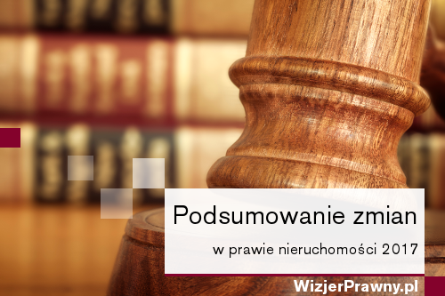 Prawo nieruchomości 2017 – podsumowanie zmian